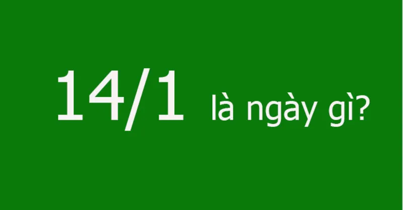 14/1 là ngày gì? Mọi chuyện đều hanh thông nếu lưu ý ngay điều này