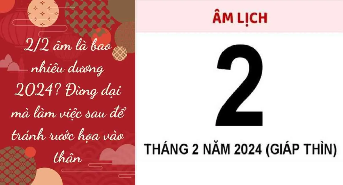 2/2 âm là bao nhiêu dương 2024? Đừng dại mà làm việc sau để tránh rước họa vào thân