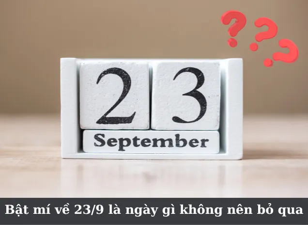 23/9 là ngày gì? Tổng hợp sự kiện lịch sử đáng nhớ bạn bất giờ