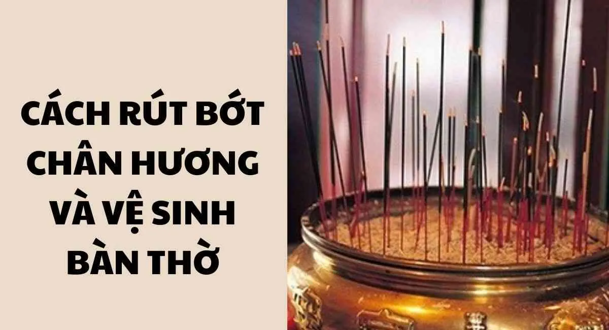 Cách rút bớt chân hương và vệ sinh bàn thờ chuẩn để không bị bề trên quở trách