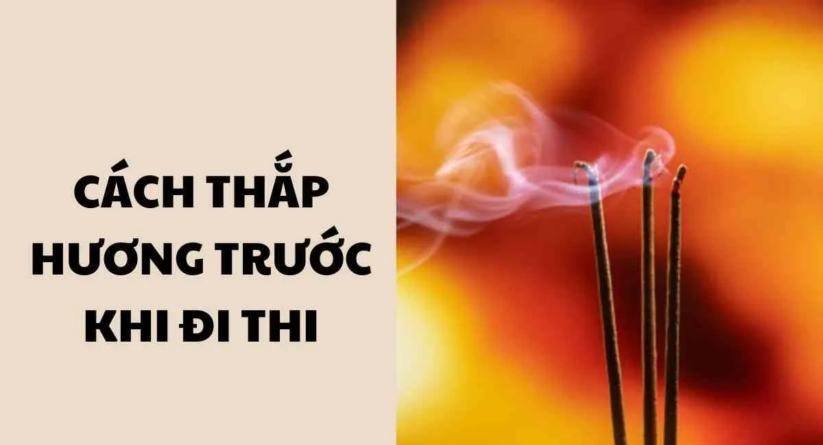 Cách thắp hương trước khi đi thi: Tự tin đỗ đạt điểm cao