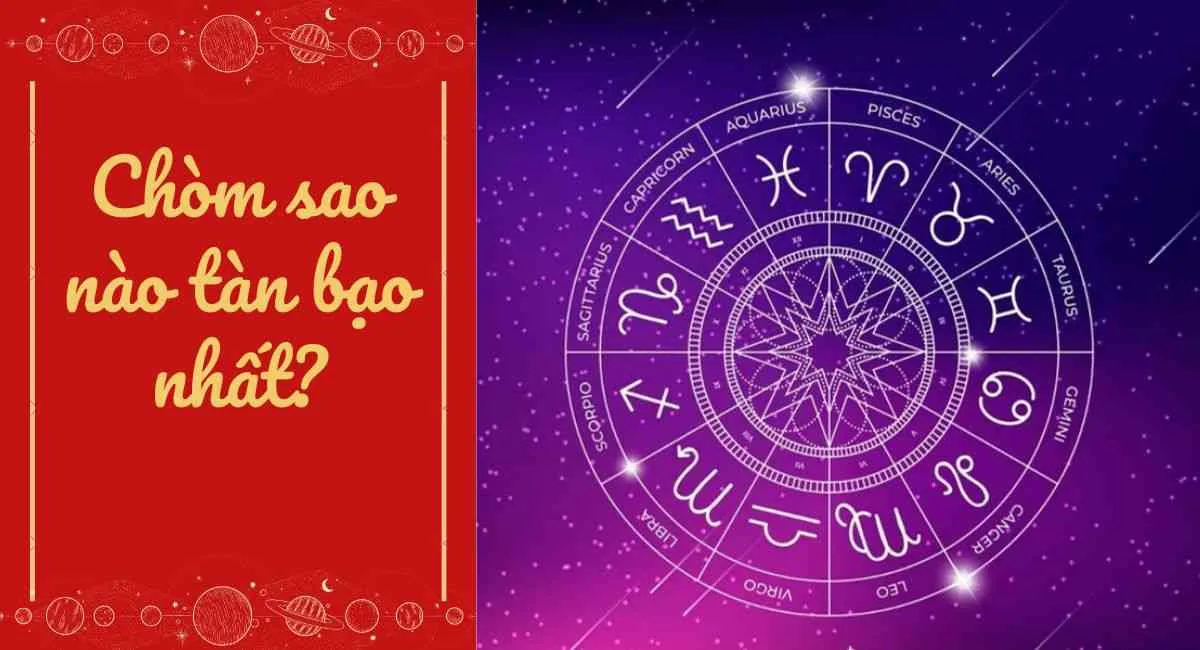 Chòm sao nào tàn bạo nhất? Những cái tên khiến bạn bất ngờ nhất, đặc biệt là sao cuối