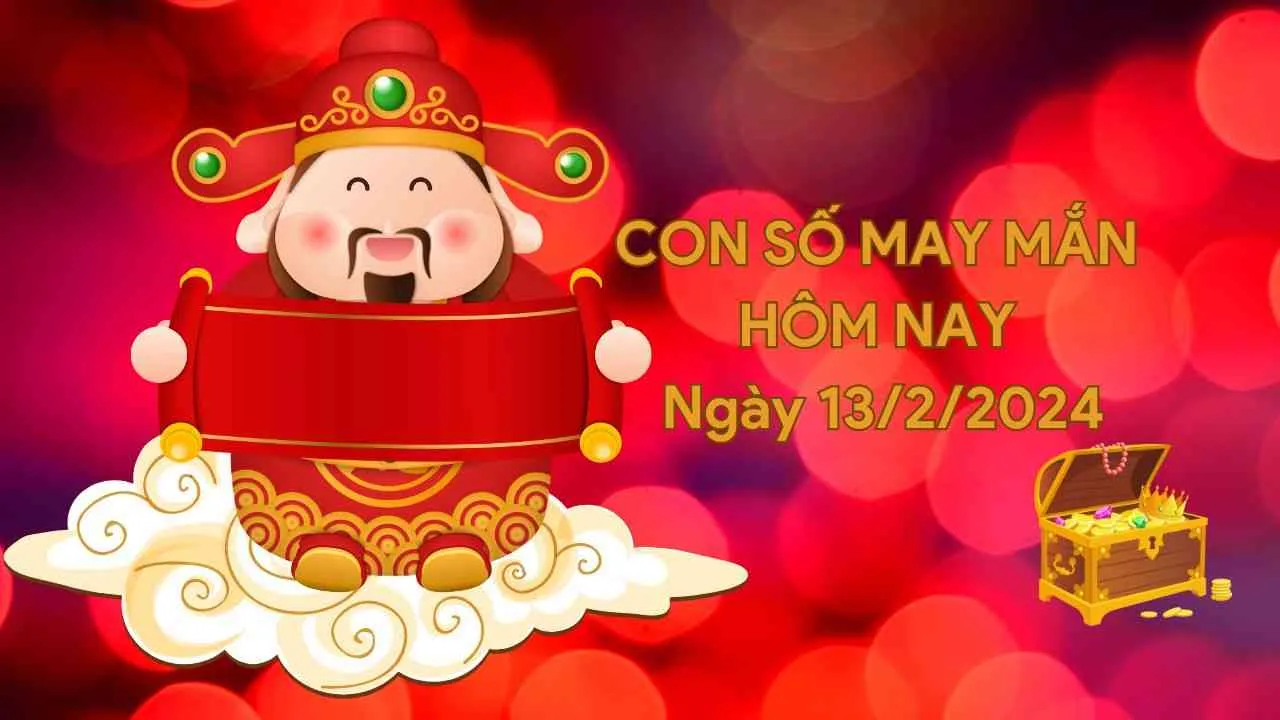 Con số may mắn hôm nay của 12 con giáp ngày 13/2/2024 chi tiết từng tuổi, tài lộc, vận hạn