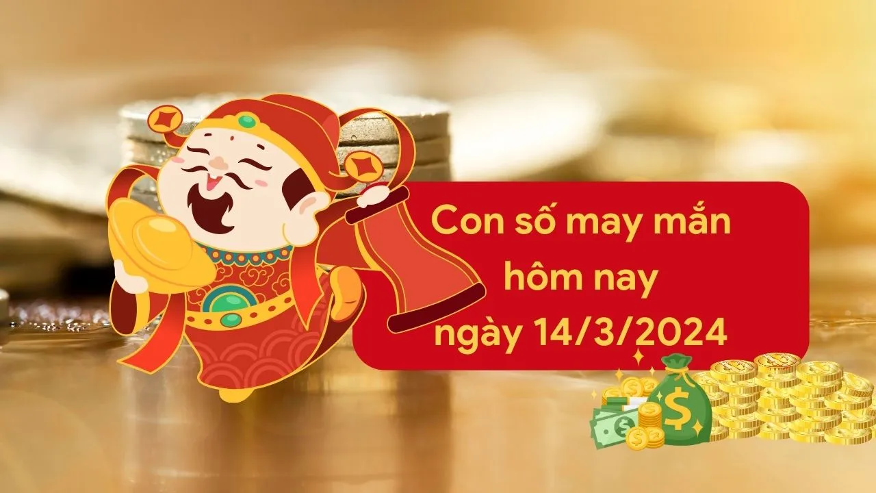 Con số may mắn hôm nay của 12 con giáp ngày 14/3/2024 chi tiết từng tuổi, tài lộc, vận hạn