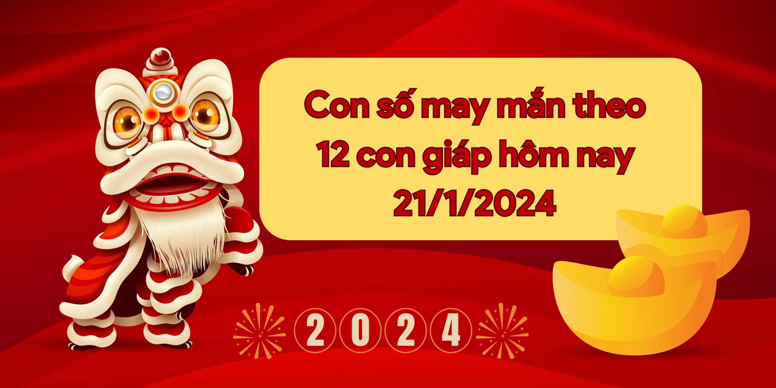 Con số may mắn hôm nay của 12 con giáp ngày 21/1/2024 chi tiết từng tuổi, tài lộc, vận hạn