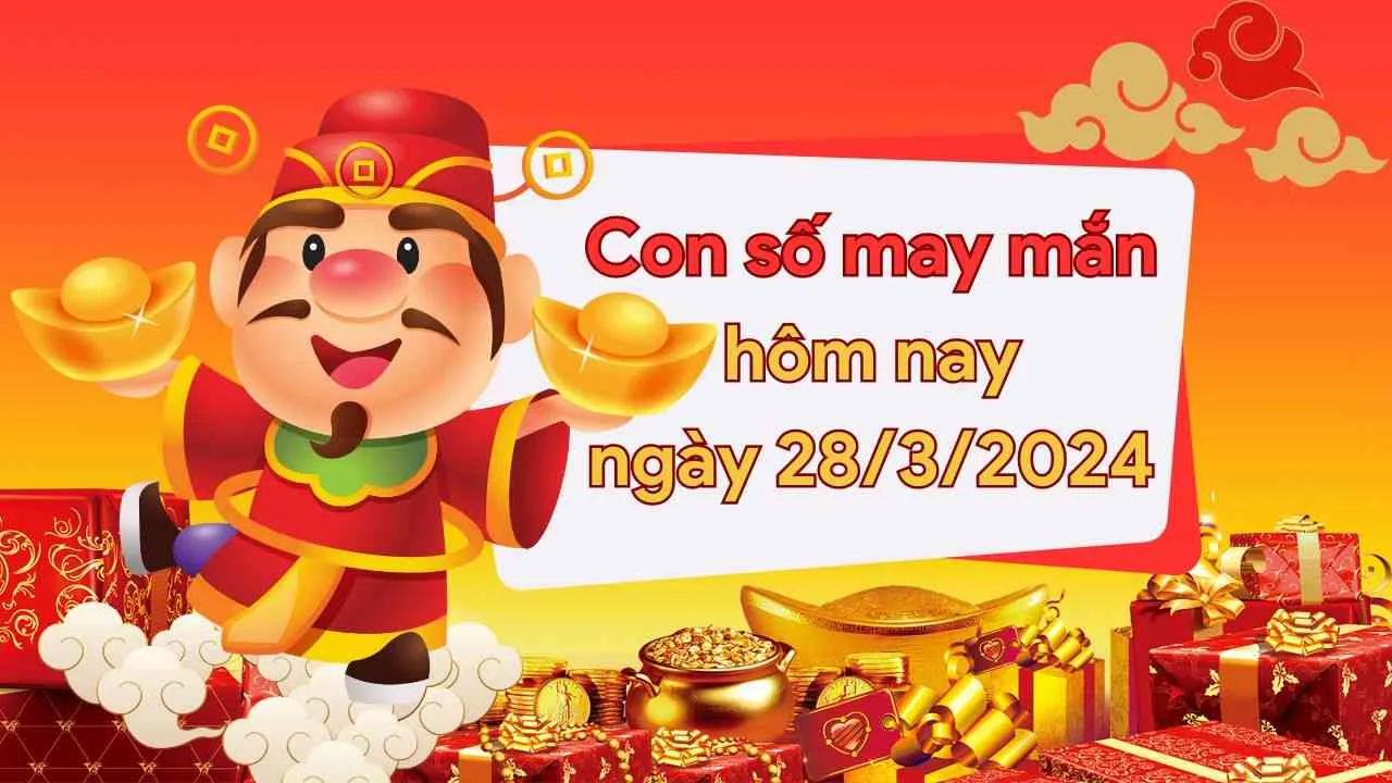 Con số may mắn hôm nay của 12 con giáp ngày 28/3/2024 chi tiết từng tuổi, tài lộc, vận hạn