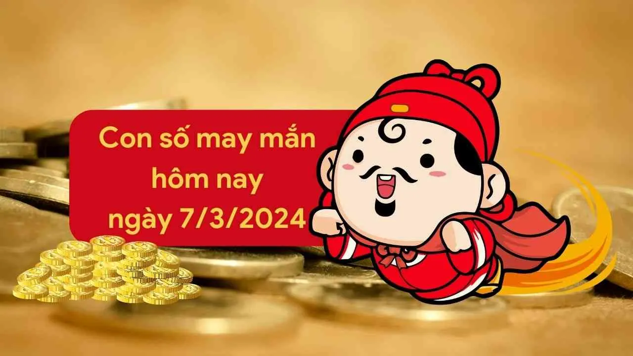 Con số may mắn hôm nay của 12 con giáp ngày 7/3/2024 chi tiết từng tuổi, tài lộc, vận hạn