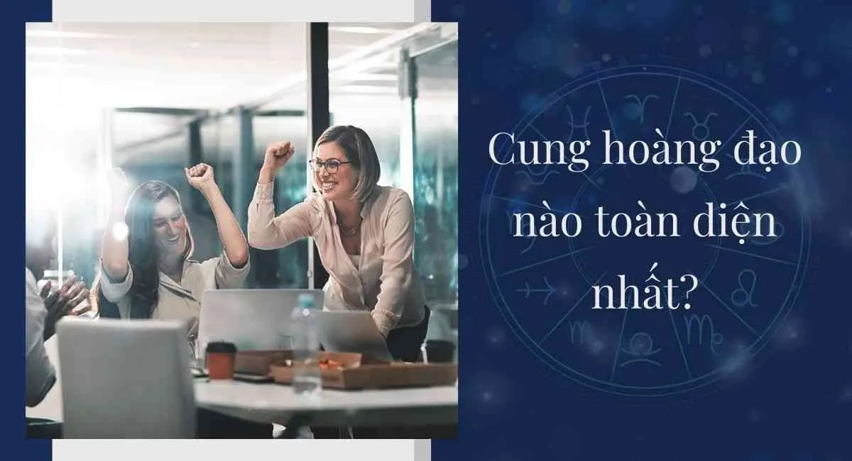 Cung hoàng đạo nào toàn diện nhất, bạn có nằm trong số đó?