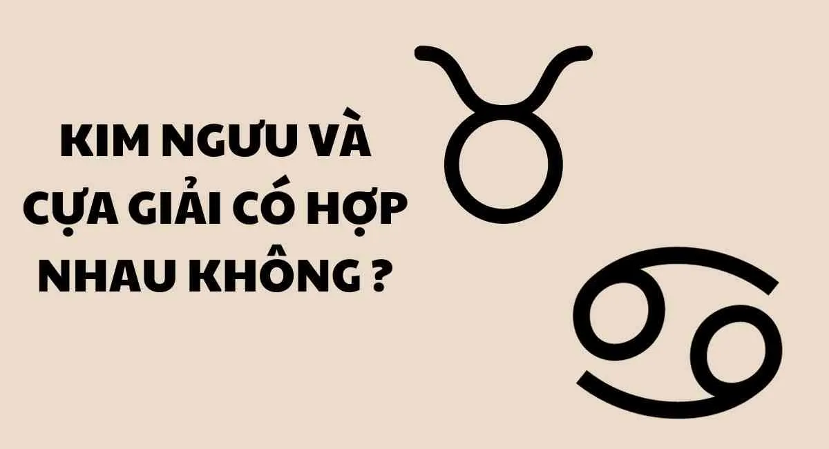 Cung Kim Ngưu và Cự Giải có hợp nhau không? Cặp bài trùng hay định mệnh trời ban