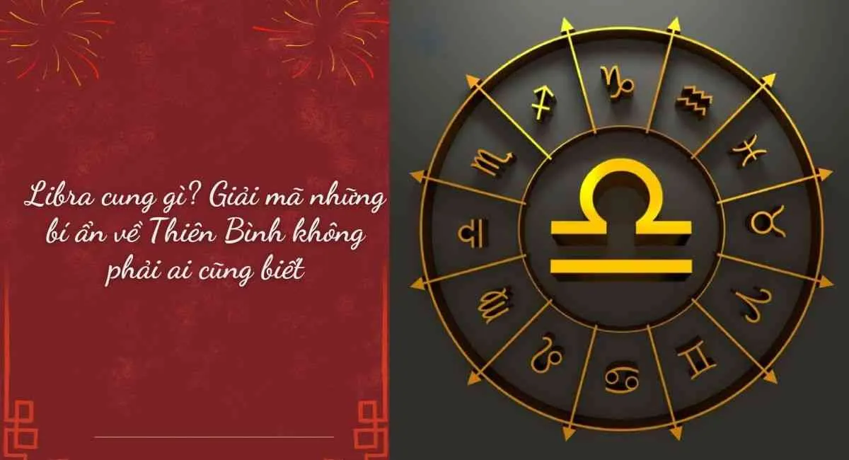 Libra cung gì? Giải mã những bí ẩn về cung Thiên Bình không phải ai cũng biết