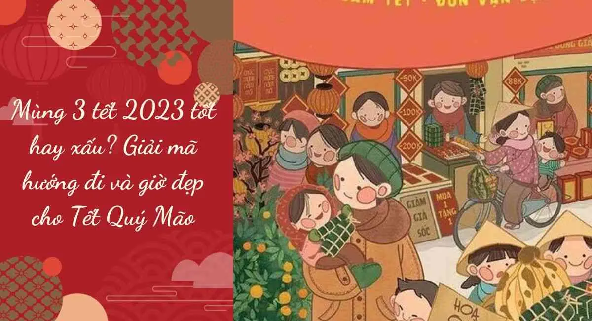 Mùng 3 tết 2023 tốt hay xấu? Giải mã hướng đi và giờ đẹp cho Tết Quý Mão