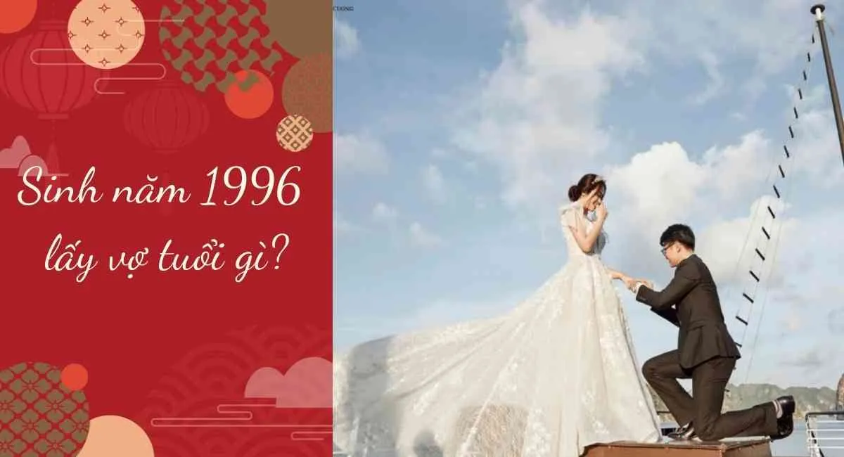 Nam sinh năm 1996 lấy vợ tuổi gì? Chọn người hợp tuổi, hôn nhân viên mãn