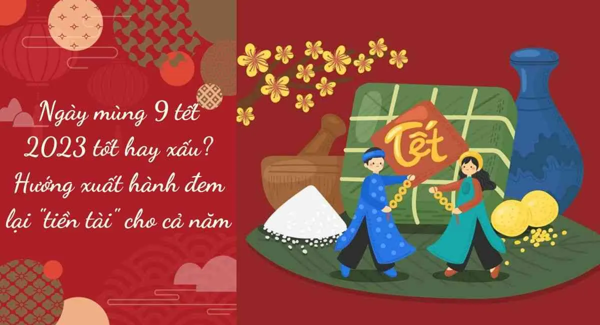 Ngày mùng 9 tết 2023 tốt hay xấu? Hướng xuất hành đem lại “tiền tài” cho cả năm