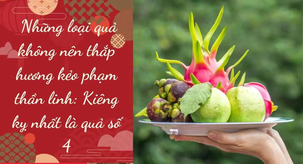 Những loại quả không nên thắp hương kẻo phạm thần linh: Kiêng kỵ nhất là quả số 4