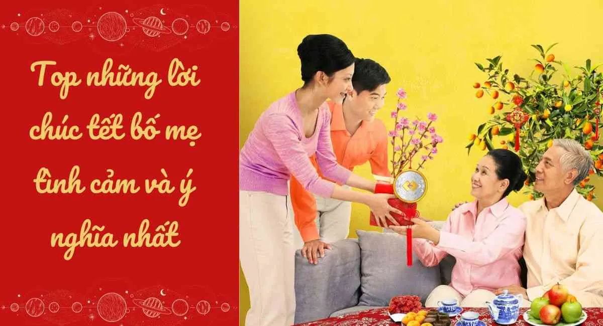 Những lời chúc tết bố mẹ chân tình và ý nghĩa nhất không phải ai cũng biết