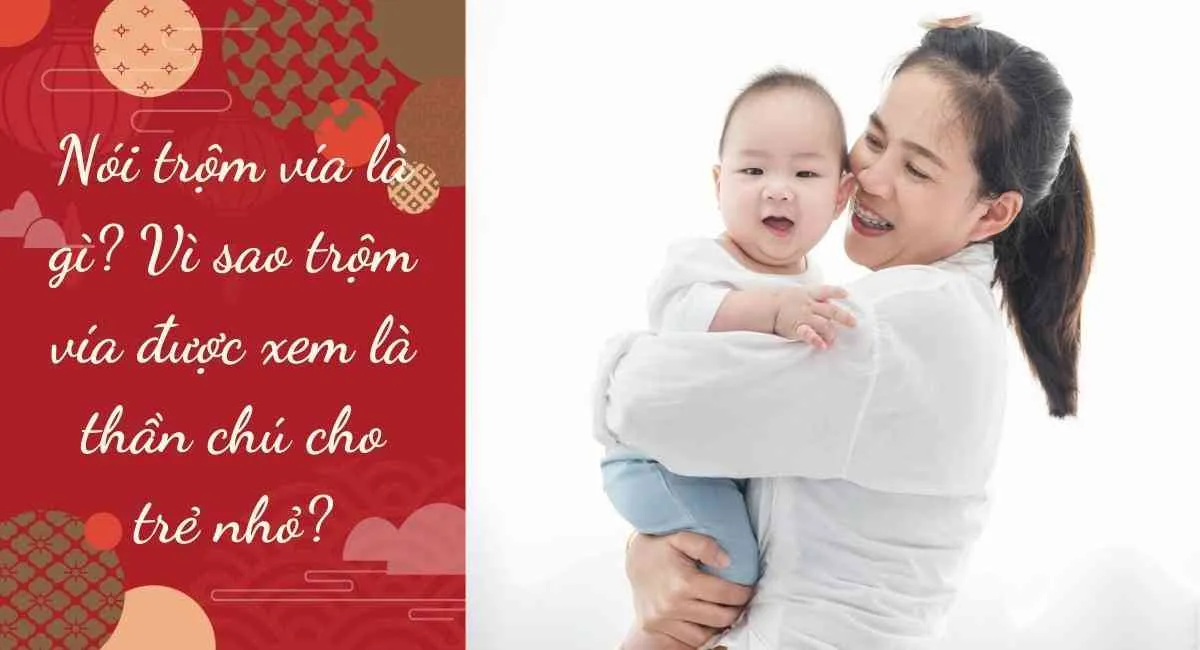 Nói trộm vía là gì? Vì sao trộm vía được xem là thần chú cho trẻ nhỏ?