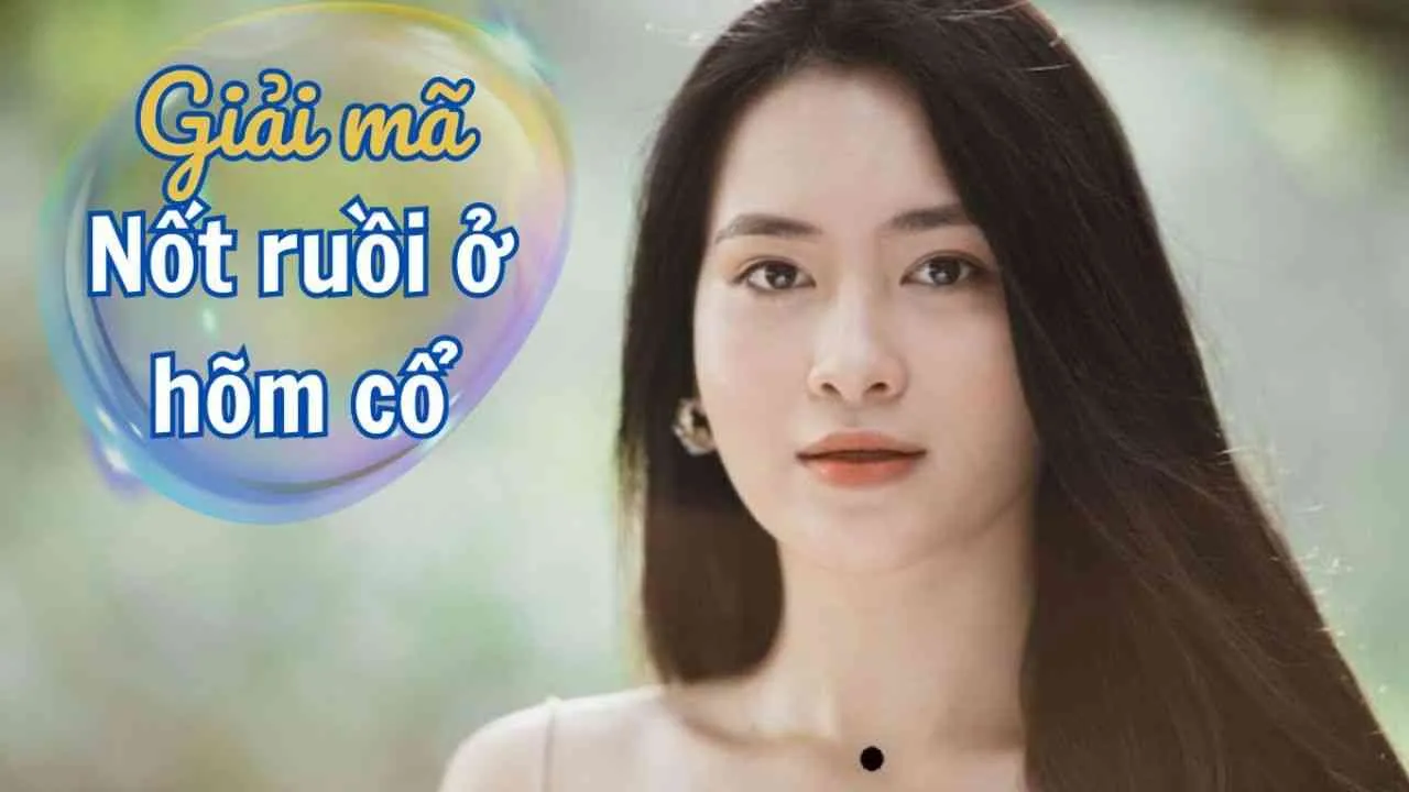 Nốt ruồi ở hõm cổ phụ nữ – Hé lộ cuộc đời thăng trầm, phú quý hay bần hàn