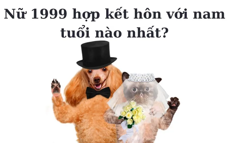 Nữ sinh năm 1999 lấy chồng tuổi nào thì hợp nhất – làm ăn lên, hạnh phúc?