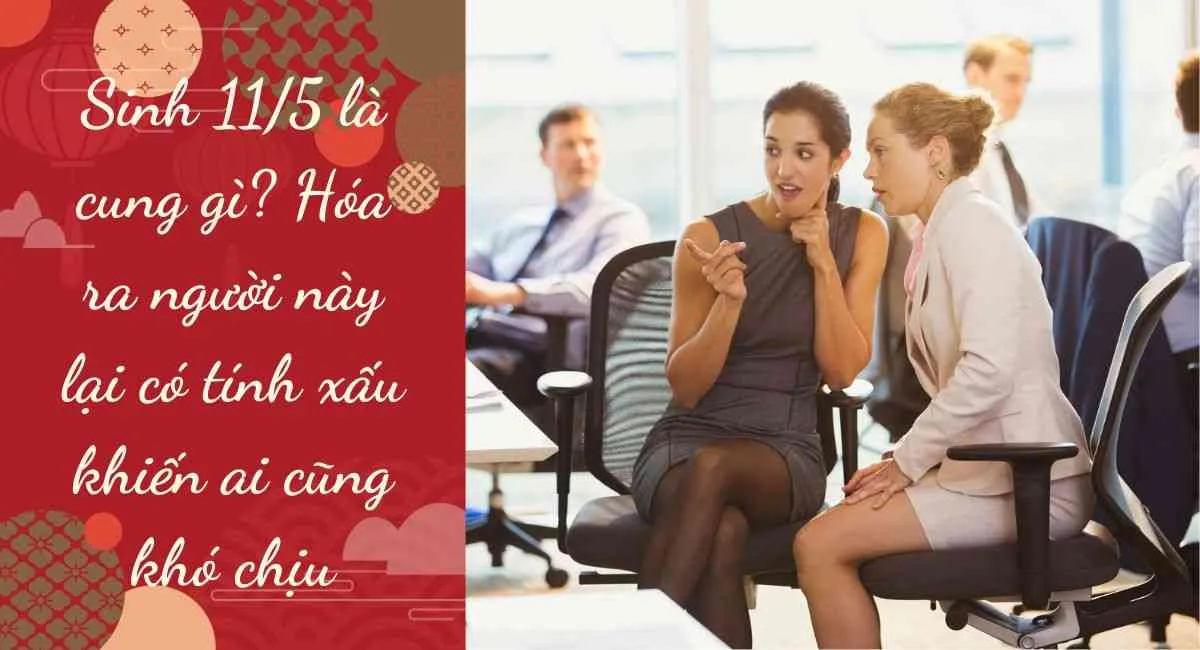 Sinh 11/5 là cung gì? Hóa ra người này lại có tính xấu khiến ai cũng khó chịu