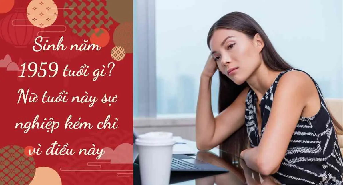 Sinh Năm 1959 Bao Nhiêu Tuổi? Mệnh gì? Cung gì? Tuổi con gì?