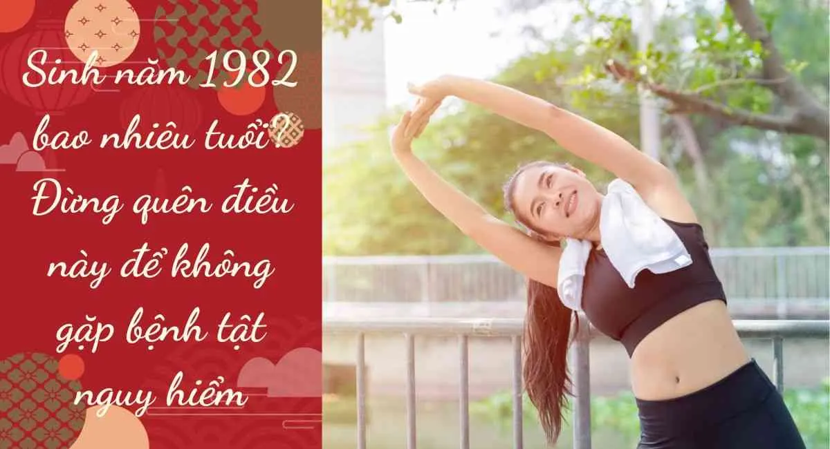 Sinh năm 1982 bao nhiêu tuổi? mệnh gì? tuổi con gì?