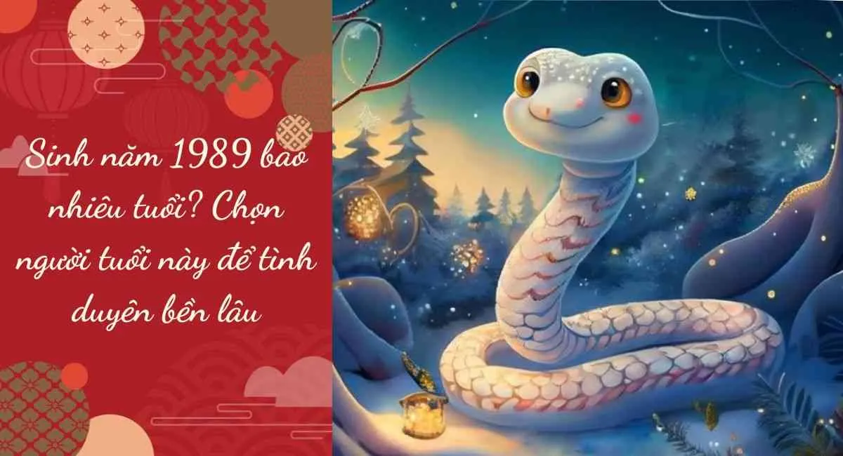 Sinh năm 1989 bao nhiêu tuổi? Chọn người tuổi này để tình duyên bền lâu