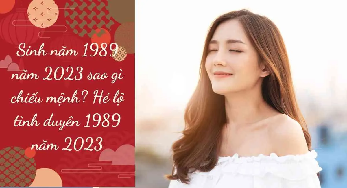 Sinh năm 1989 năm 2023 sao gì chiếu mệnh? Hé lộ tình duyên 1989 năm 2023