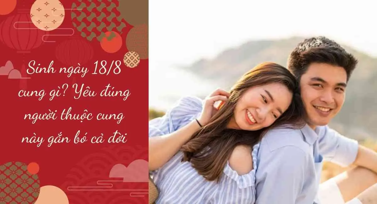 Sinh ngày 18/8 cung gì? Yêu đúng người thuộc cung này gắn bó cả đời