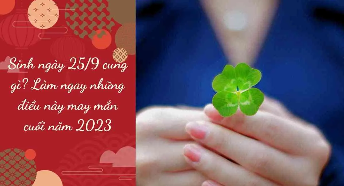 Sinh ngày 25/9 cung gì? Làm ngay những điều này may mắn cuối năm 2023