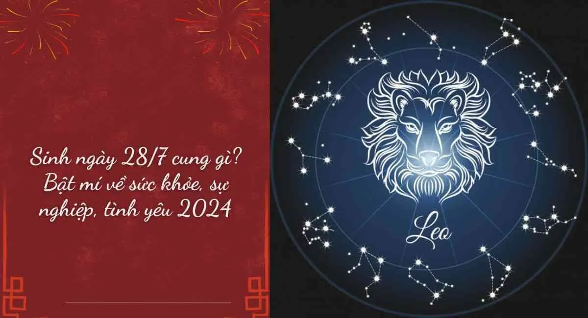 Sinh ngày 28/7 cung gì? Bật mí về sức khỏe, sự nghiệp, tình yêu 2024