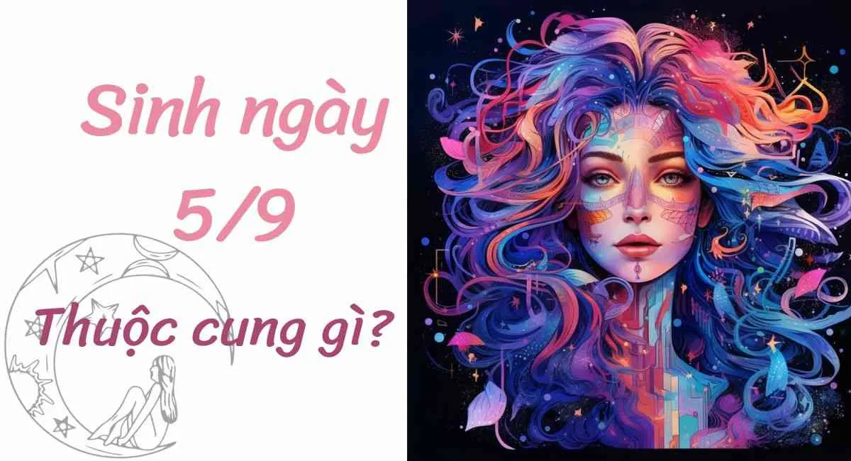 Sinh ngày 5/9 cung gì? Phân biệt ảo tưởng – hiện thực chính là bí quyết thành công