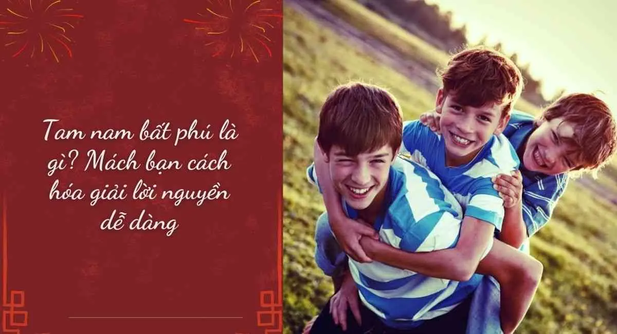 Tam nam bất phú là gì? Mách bạn cách hóa giải lời nguyền dễ dàng