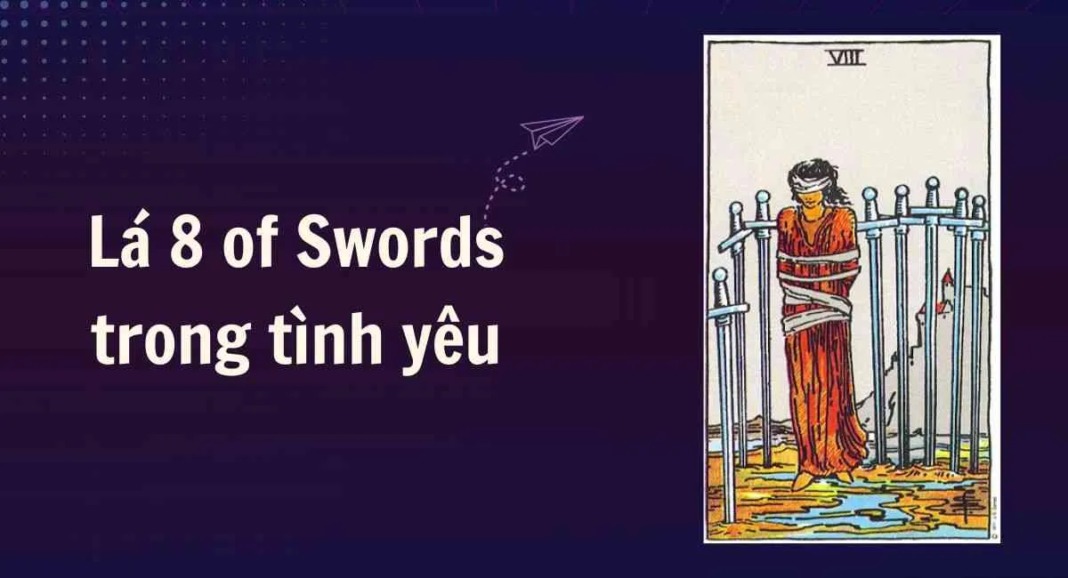 Trải bài lá 8 of Swords trong tình yêu: Cẩn thận trước những mối quan hệ toxic