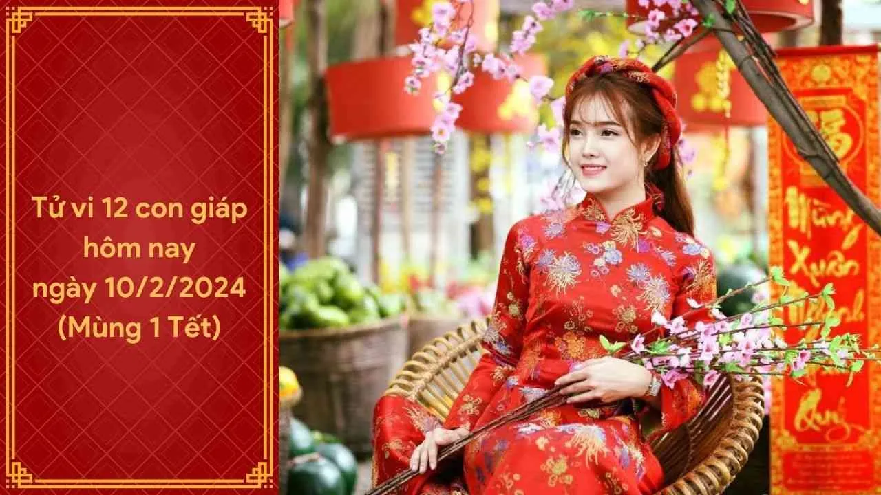 Tử vi 12 con giáp hôm nay ngày 10/2/2024: Tuổi nào cát khí tốt lành, đến nhà ai cũng đem lại may mắn tài lộc?