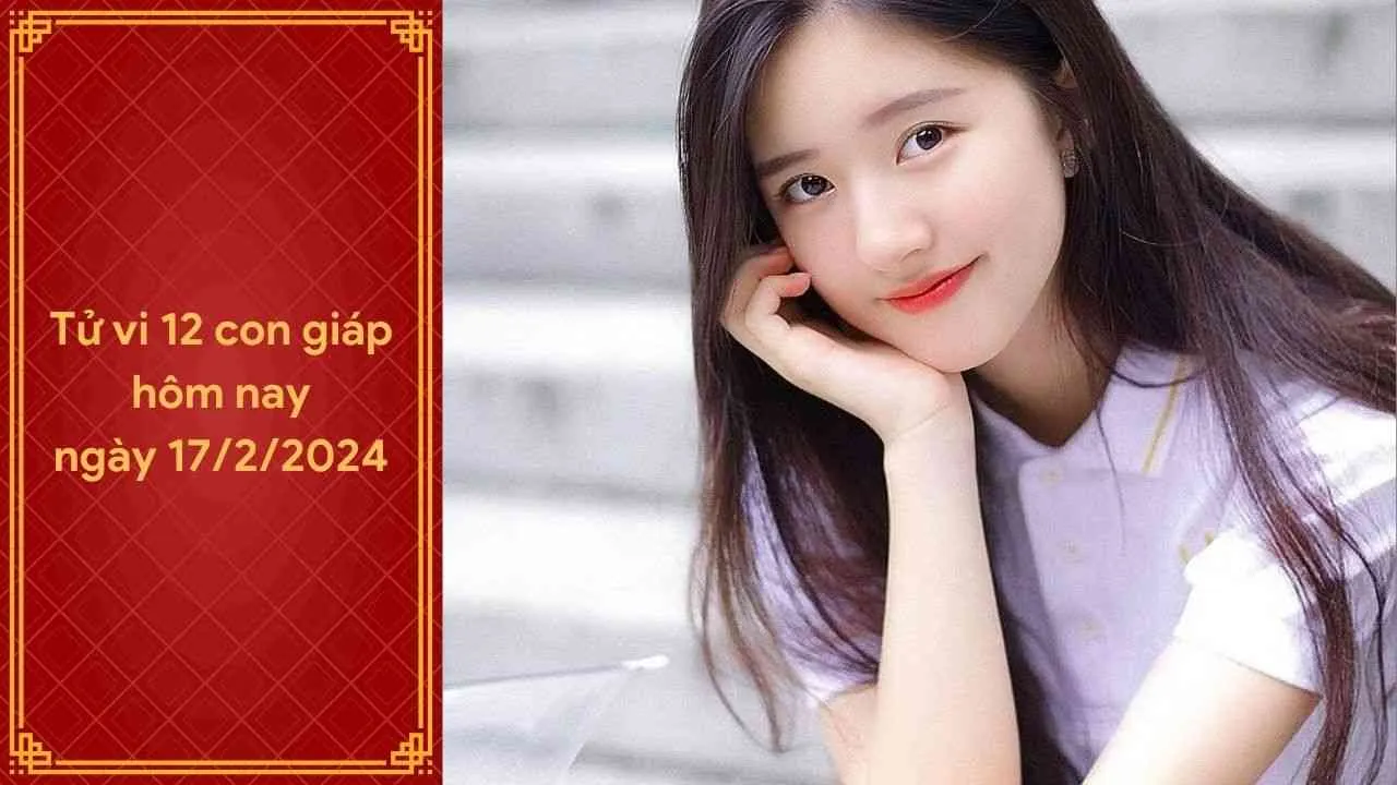 Tử vi 12 con giáp hôm nay ngày 17/2/2024: Điềm báo tài lộc lao dốc với tuổi nào?