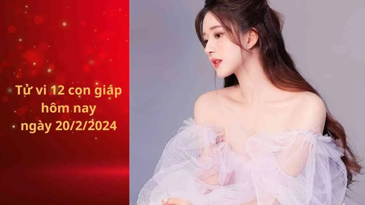 Tử vi 12 con giáp hôm nay ngày 20/2/2024: Tuổi Ngọ đón vô số tin vui tài lộc