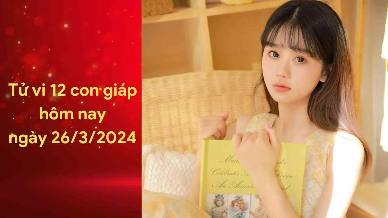 Tử vi 12 con giáp hôm nay ngày 26/3/2024: Tài lộc tuổi Sửu khá dồi dào, Hợi gặp biến cố trong công việc