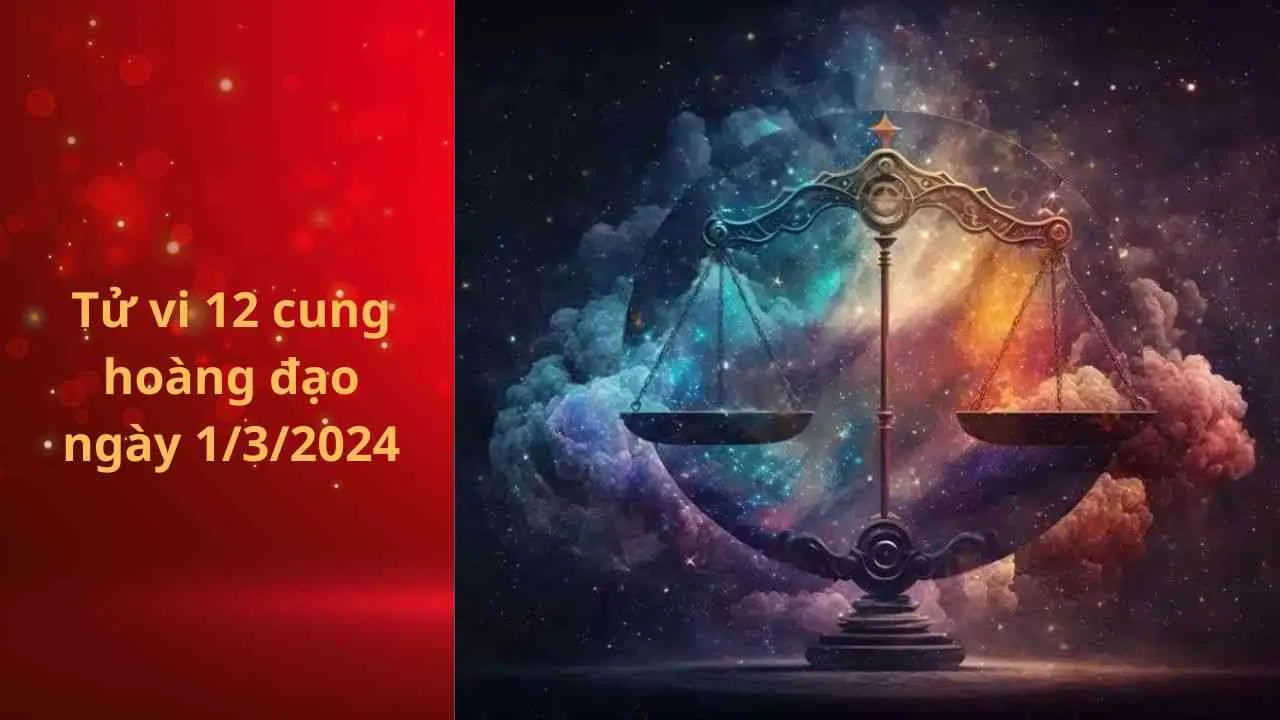 Tử vi 12 cung hoàng đạo hôm nay ngày 1/3/2024: Thiên Bình gặp may mắn trong công việc, gặt hái vô số thành công