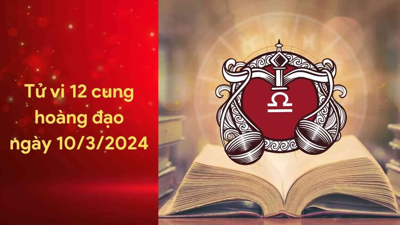 Tử vi 12 cung hoàng đạo hôm nay ngày 10/3/2024: Thiên Bình luôn lạc quan và vui vẻ, Nhân Mã sẽ gặt hái được thành công