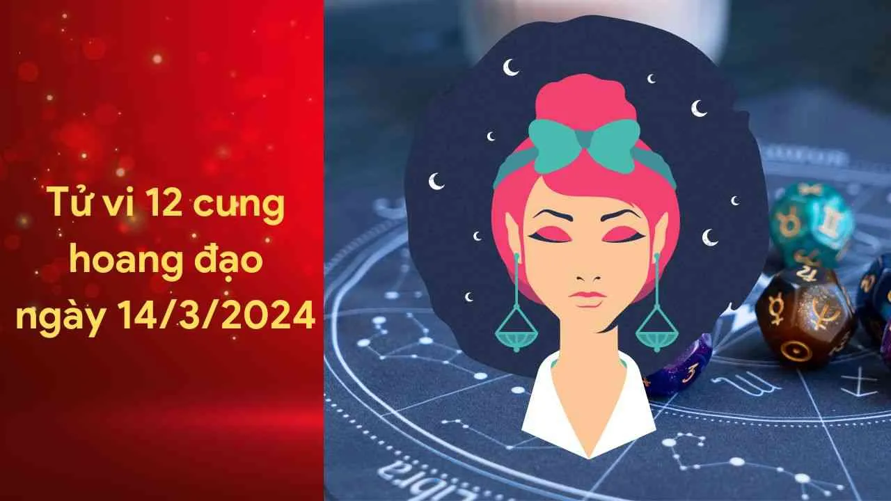 Tử vi 12 cung hoàng đạo hôm nay ngày 14/3/2024: Sự nghiệp của Thiên Bình vô cùng đặc biệt, tài chính khả quan