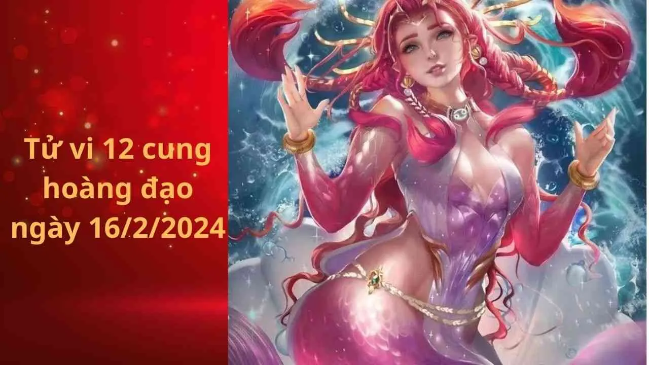 Tử vi 12 cung hoàng đạo hôm nay ngày 16/2/2024: Cự Giải chớ nên căng thẳng và nóng nảy