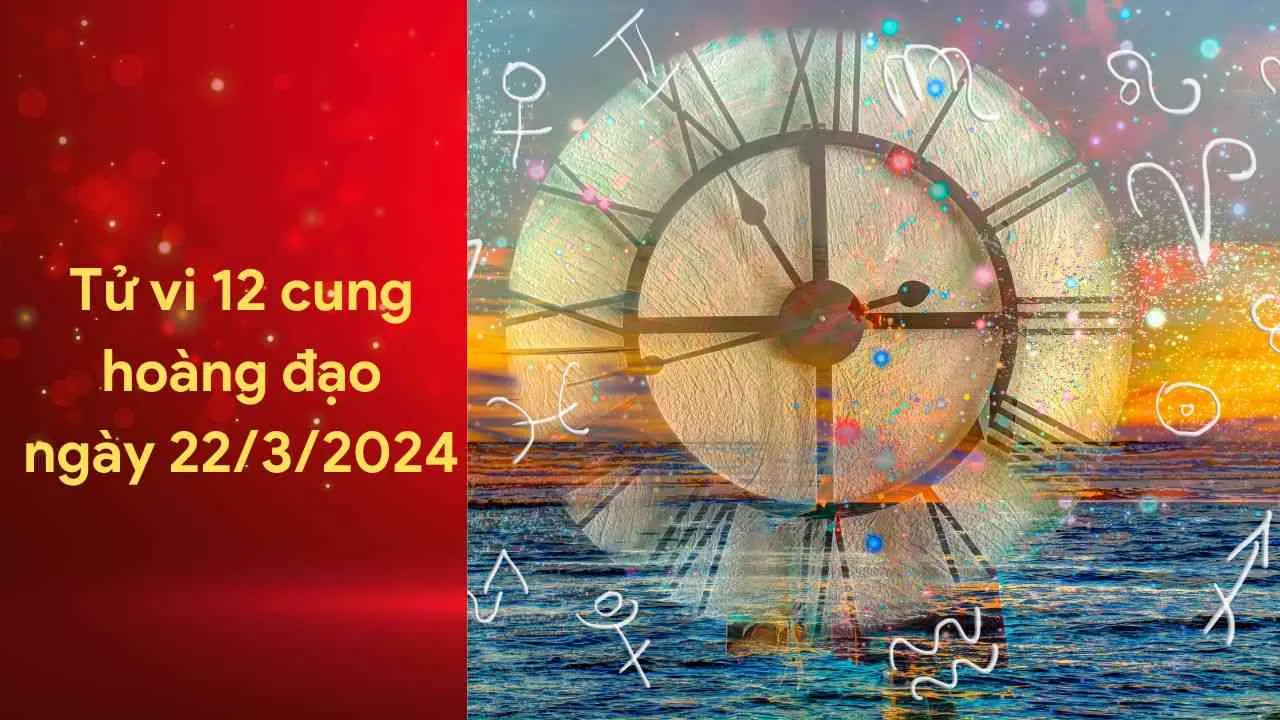 Tử vi 12 cung hoàng đạo ngày 22/3/2024: Bạch Dương đang ở phong độ tốt nhất trên vận trình sự nghiệp