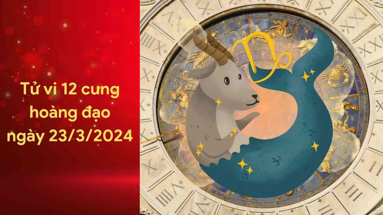 Tử vi 12 cung hoàng đạo ngày 23/3/2024: Ma Kết có bất ngờ lớn về tài chính và sự nghiệp