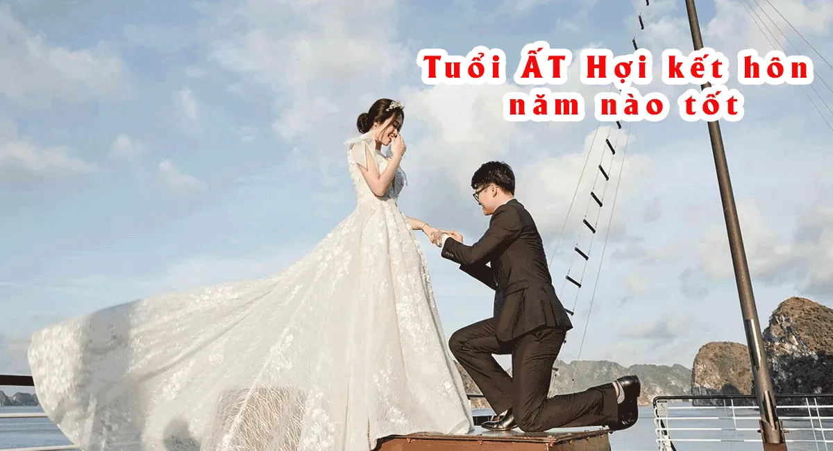 Tuổi Ất Hợi kết hôn năm nào tốt? Tìm hiểu ngay để hôn nhân viên mãn