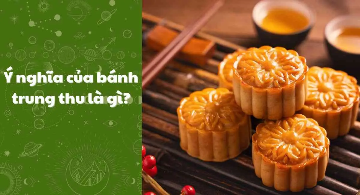 Ý nghĩa bánh trung thu là gì? Bí ẩn điều kỳ diệu đêm trăng tròn