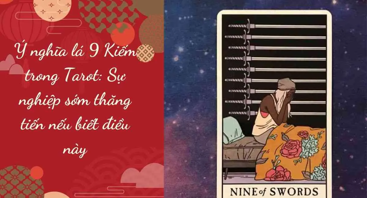 Ý nghĩa lá 9 Kiếm trong Tarot: Sự nghiệp sớm thăng tiến nếu biết điều này